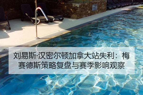 刘易斯·汉密尔顿加拿大站失利：梅赛德斯策略复盘与赛季影响观察